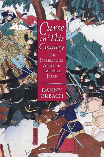 Curse on This Country : The Rebellious Army of Imperial Japan, Hardback Book