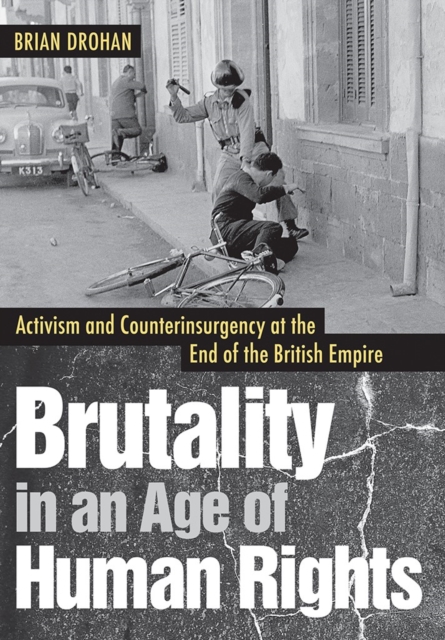 Brutality in an Age of Human Rights : Activism and Counterinsurgency at the End of the British Empire, EPUB eBook