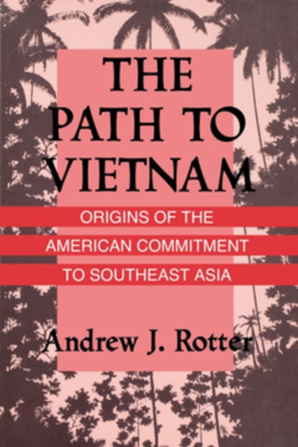 The Path to Vietnam : Origins of the American Commitment to Southeast Asia, PDF eBook