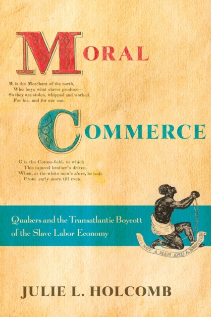Moral Commerce : Quakers and the Transatlantic Boycott of the Slave Labor Economy, Paperback / softback Book
