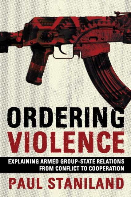 Ordering Violence : Explaining Armed Group-State Relations from Conflict to Cooperation, Paperback / softback Book