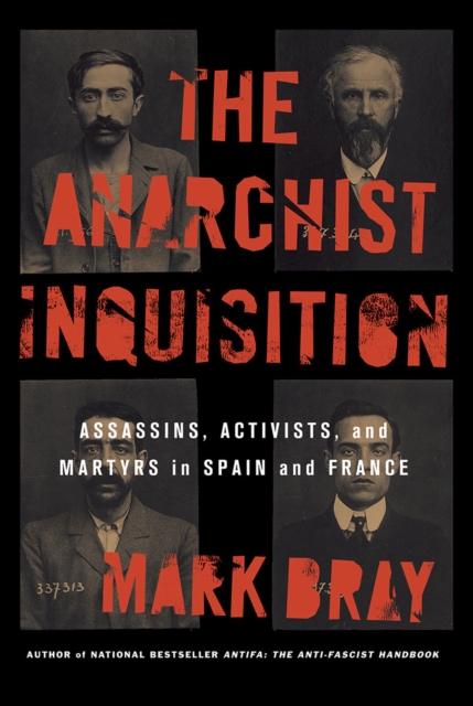 The Anarchist Inquisition : Assassins, Activists, and Martyrs in Spain and France, PDF eBook