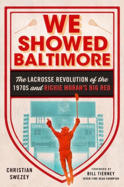 We Showed Baltimore : The Lacrosse Revolution of the 1970s and Richie Moran's Big Red, Hardback Book
