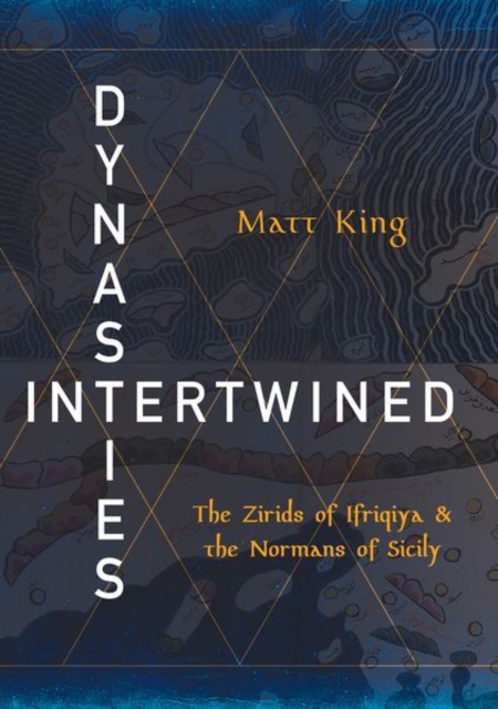 Dynasties Intertwined : The Zirids of Ifriqiya and the Normans of Sicily, Hardback Book