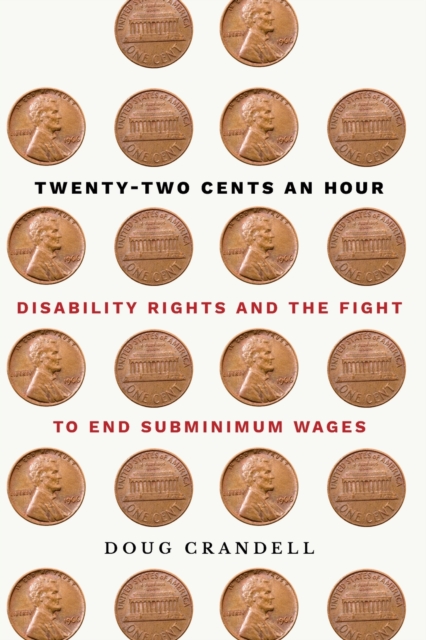Twenty-Two Cents an Hour : Disability Rights and the Fight to End Subminimum Wages, Paperback / softback Book