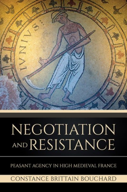 Negotiation and Resistance : Peasant Agency in High Medieval France, Hardback Book