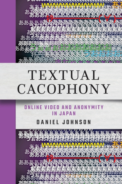 Textual Cacophony : Online Video and Anonymity in Japan, PDF eBook