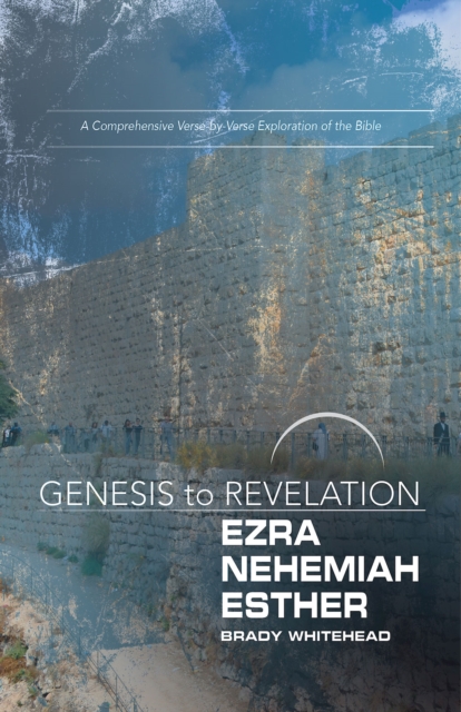 Genesis to Revelation: Ezra, Nehemiah, Esther Participant Book : A Comprehensive Verse-by-Verse Exploration of the Bible, EPUB eBook