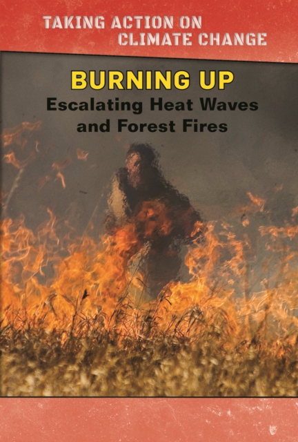 Burning Up : Escalating Heat Waves and Forest Fires, PDF eBook