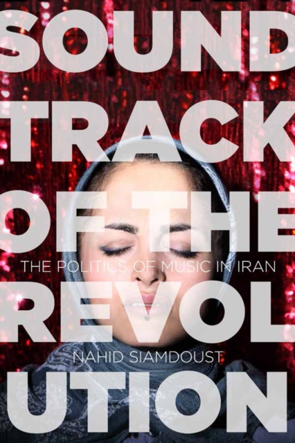 Soundtrack of the Revolution : The Politics of Music in Iran, Paperback / softback Book