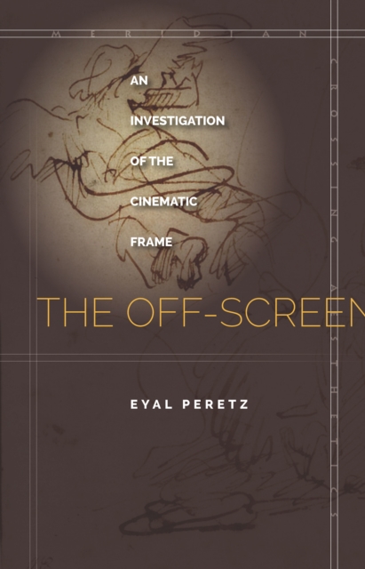 The Off-Screen : An Investigation of the Cinematic Frame, Hardback Book