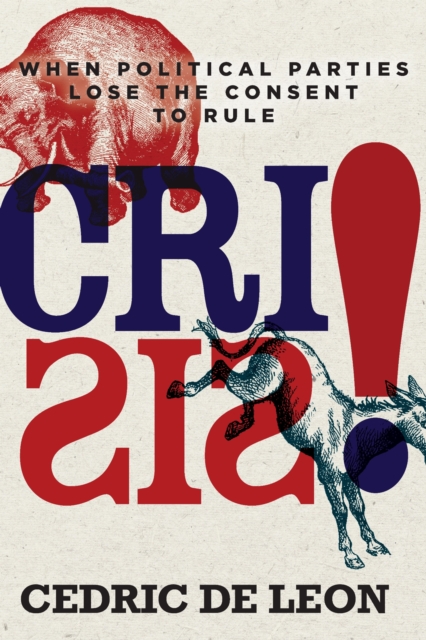 Crisis! : When Political Parties Lose the Consent to Rule, Hardback Book Crisis! : When Political Parties Lose the Consent to Rule, Hardback Book