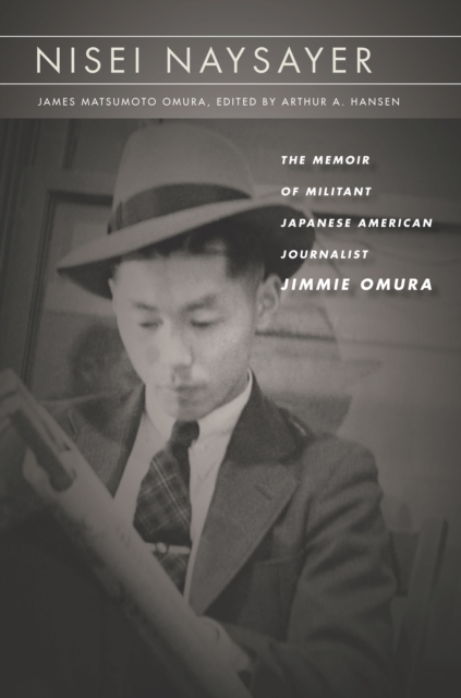 Nisei Naysayer : The Memoir of Militant Japanese American Journalist Jimmie Omura, Hardback Book