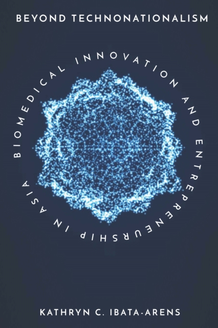 Beyond Technonationalism : Biomedical Innovation and Entrepreneurship in Asia, Hardback Book