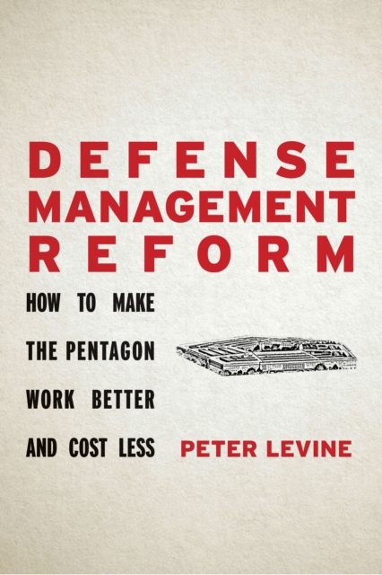 Defense Management Reform : How to Make the Pentagon Work Better and Cost Less, Hardback Book