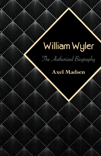 William Wyler : The Authorized Biography, PDF eBook