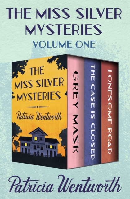 The Miss Silver Mysteries Volume One : Grey Mask, The Case Is Closed, and Lonesome Road, EPUB eBook