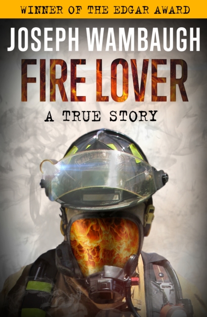 Fire Lover : A True Story, EPUB eBook