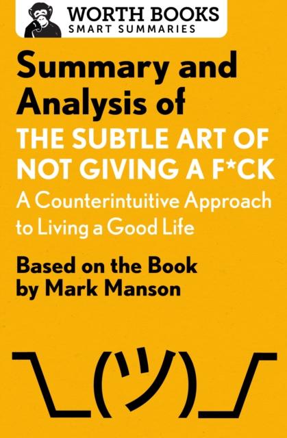 Summary and Analysis of The Subtle Art of Not Giving a F*ck: A Counterintuitive Approach to Living a Good Life : Based on the Book by Mark Manson, EPUB eBook