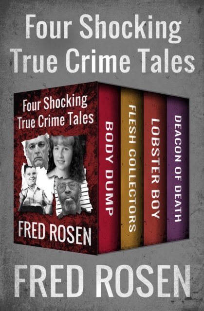 Four Shocking True Crime Tales : Body Dump, Flesh Collectors, Lobster Boy, and Deacon of Death, EPUB eBook