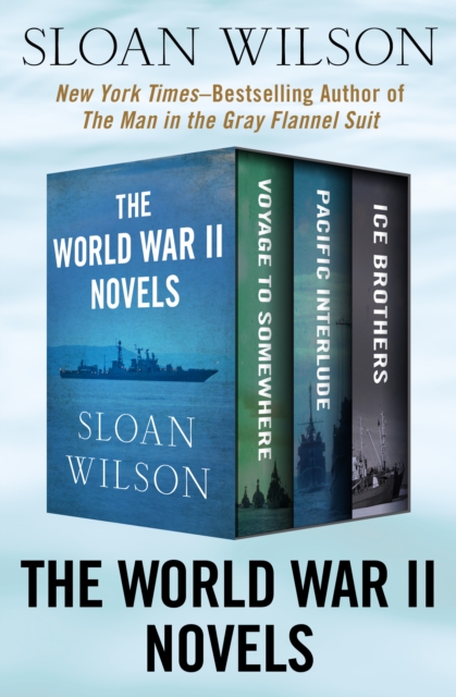 The World War II Novels : Voyage to Somewhere, Pacific Interlude, and Ice Brothers, EPUB eBook