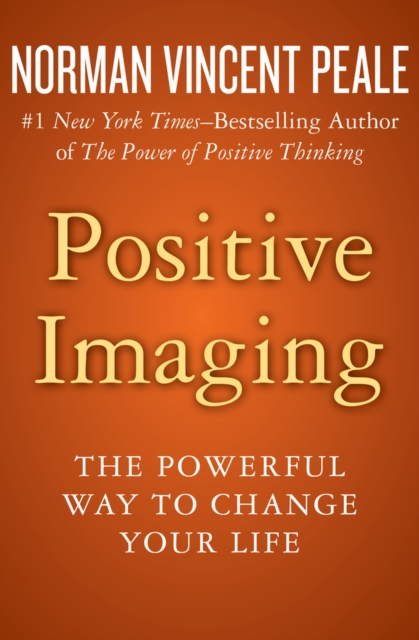 Positive Imaging : The Powerful Way to Change Your Life, Paperback / softback Book