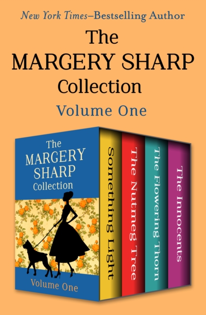 The Margery Sharp Collection Volume One : Something Light, The Nutmeg Tree, The Flowering Thorn, and The Innocents, EPUB eBook