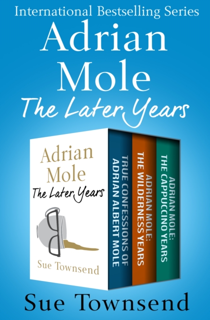 Adrian Mole, The Later Years : True Confessions of Adrian Albert Mole, Adrian Mole: The Wilderness Years, and Adrian Mole: The Cappuccino Years, EPUB eBook