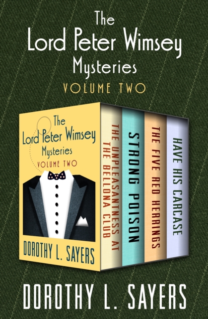 The Lord Peter Wimsey Mysteries Volume Two : The Unpleasantness at the Bellona Club, Strong Poison, The Five Red Herrings, and Have His Carcase, EPUB eBook