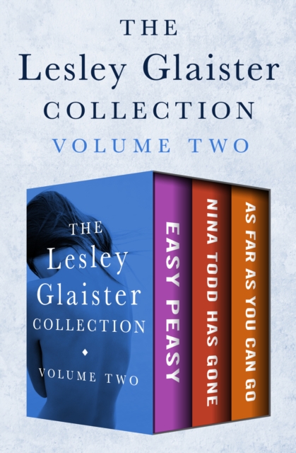 The Lesley Glaister Collection Volume Two : Easy Peasy, Nina Todd Has Gone, and As Far as You Can Go, EPUB eBook