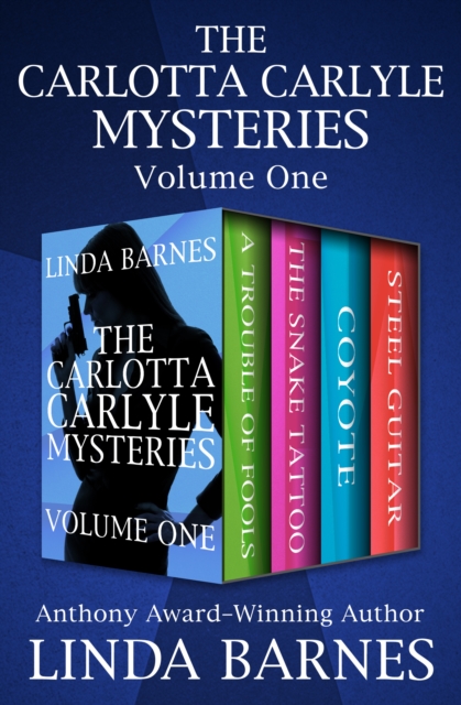 The Carlotta Carlyle Mysteries Volume One : A Trouble of Fools, The Snake Tattoo, Coyote, and Steel Guitar, EPUB eBook