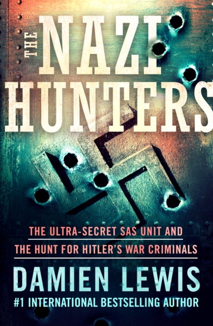 The Nazi Hunters : The Ultra-Secret SAS Unit and the Hunt for Hitler's War Criminals, EPUB eBook