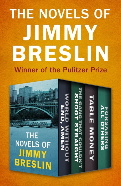 The Novels of Jimmy Breslin : World Without End, Amen; The Gang That Couldn't Shoot Straight; Table Money; and Forsaking All Others, EPUB eBook