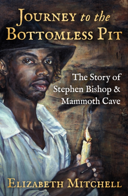 Journey to the Bottomless Pit : The Story of Stephen Bishop & Mammoth Cave, EPUB eBook