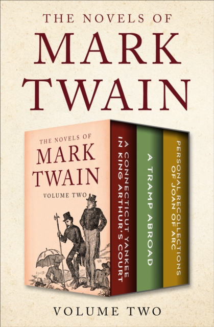 The Novels of Mark Twain Volume Two : A Connecticut Yankee in King Arthur's Court, A Tramp Abroad, and Personal Recollections of Joan of Arc, EPUB eBook