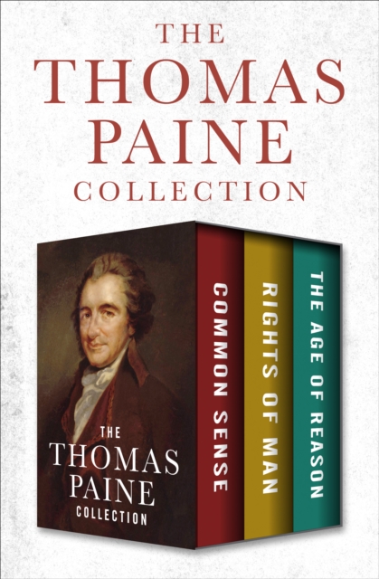 The Thomas Paine Collection : Common Sense, Rights of Man, and The Age of Reason, EPUB eBook