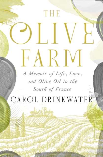 The Olive Farm : A Memoir of Life, Love, and Olive Oil in the South of France, EPUB eBook