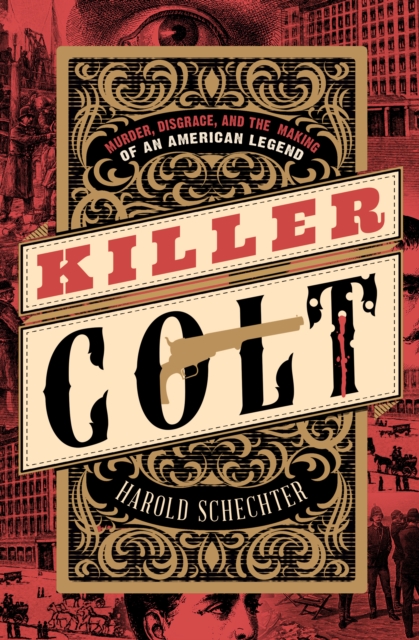 Killer Colt : Murder, Disgrace, and the Making of an American Legend, EPUB eBook