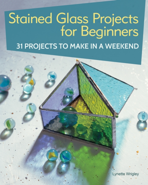 Stained Glass Projects for Beginners : 31 Projects to Make in a Weekend, Paperback / softback Book