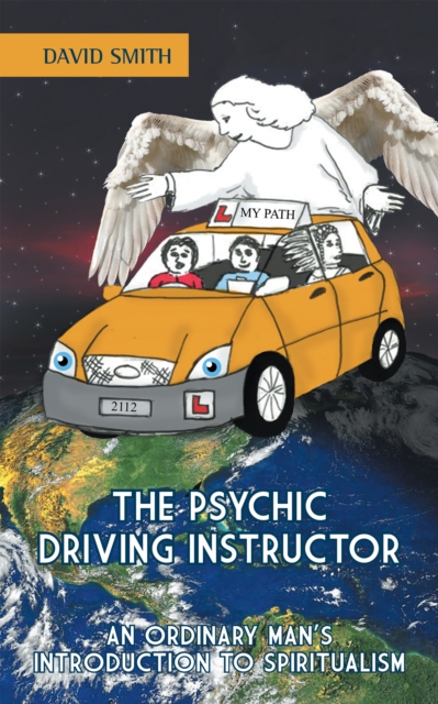 The Psychic Driving Instructor : An Ordinary Man'S Introduction to Spiritualism, EPUB eBook