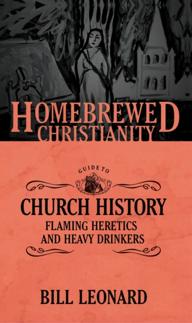 Homebrewed Christianity Guide to Church History : Flaming Heretics and Heavy Drinkers, EPUB eBook