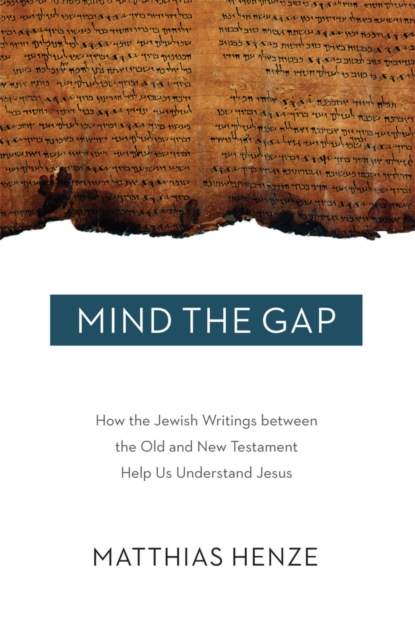 Mind the Gap : How the Jewish Writings between the Old and New Testament Help Us Understand Jesus, EPUB eBook