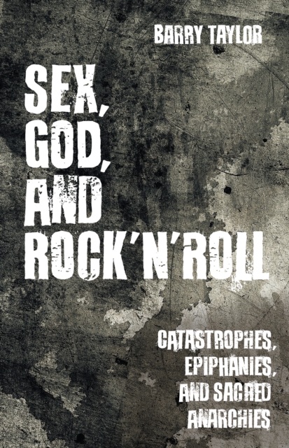 Sex, God, and Rock 'n' Roll : Catastrophes, Epiphanies, and Sacred Anarchies, EPUB eBook