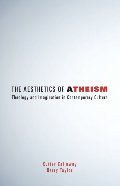 The Aesthetics of Atheism : Theology and Imagination in Contemporary Culture, Paperback / softback Book