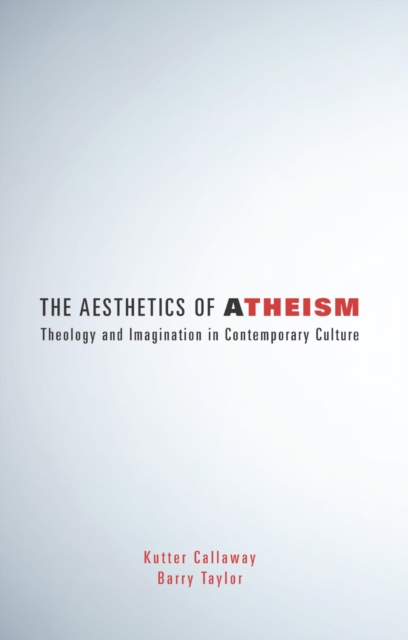 The Aesthetics of Atheism : Theology and Imagination in Contemporary Culture, EPUB eBook