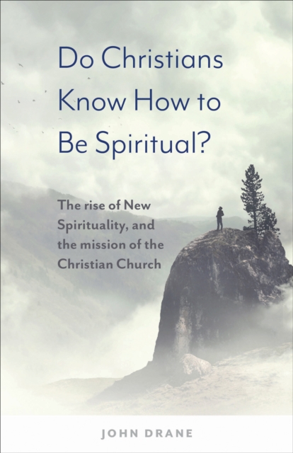 Do Christians Know How to be Spiritual? : The rise of New Spirituality, and the mission of the Christian Church, EPUB eBook
