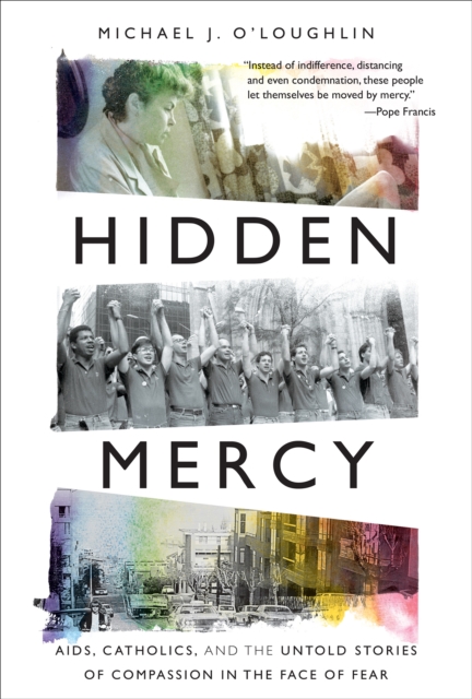 Hidden Mercy : AIDS, Catholics, and the Untold Stories of Compassion in the Face of Fear, EPUB eBook