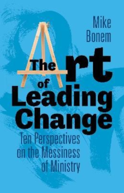The Art of Leading Change : Ten Perspectives on the Messiness of Ministry, Hardback Book