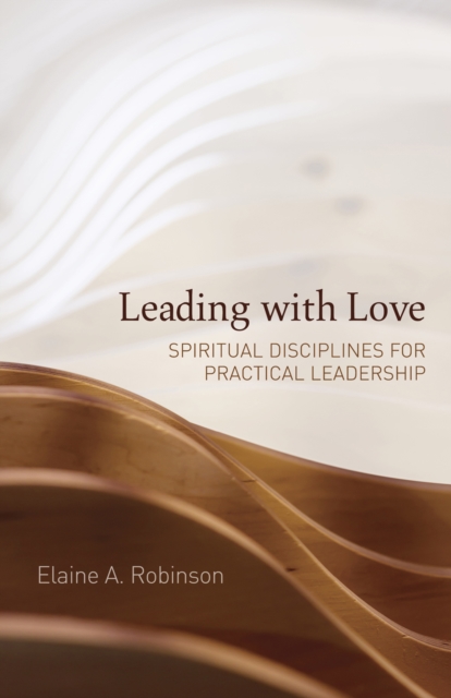 Leading with Love : Spiritual Disciplines for Practical Leadership, EPUB eBook