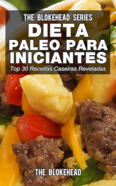 Dieta Paleo para Iniciantes - Top 30 Receitas Caseiras Reveladas, EPUB eBook